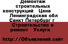 Демонтаж строительных конструкций › Цена ­ 1 500 - Ленинградская обл., Санкт-Петербург г. Строительство и ремонт » Услуги   